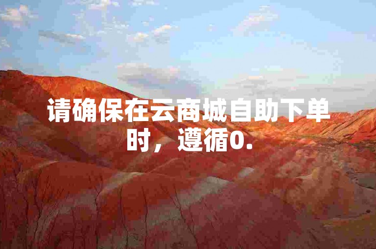 请确保在云商城自助下单时，遵循0.5元1000赞服务的具体指南，以保证交易的顺利进行。