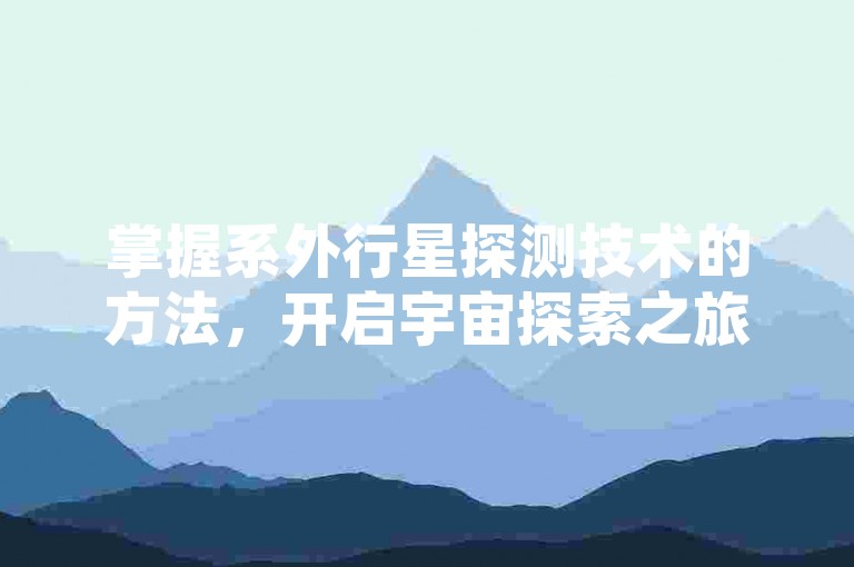 掌握系外行星探测技术的方法，开启宇宙探索之旅。