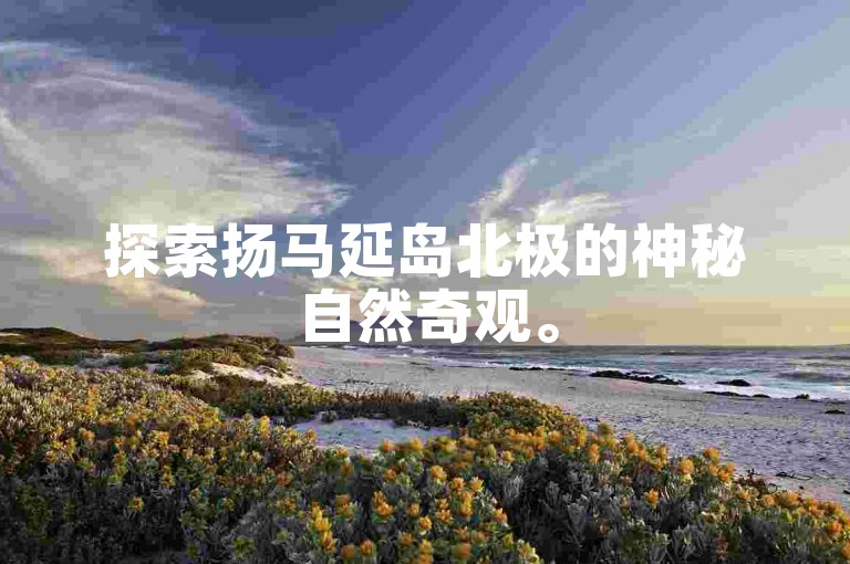 探索扬马延岛北极的神秘自然奇观。