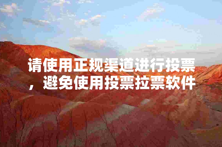 请使用正规渠道进行投票，避免使用投票拉票软件。