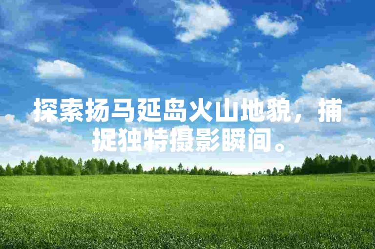 探索扬马延岛火山地貌，捕捉独特摄影瞬间。