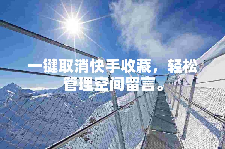 一键取消快手收藏，轻松管理空间留言。