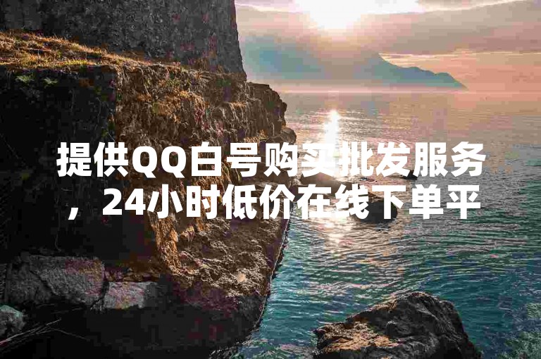 提供QQ白号购买批发服务，24小时低价在线下单平台雷神。