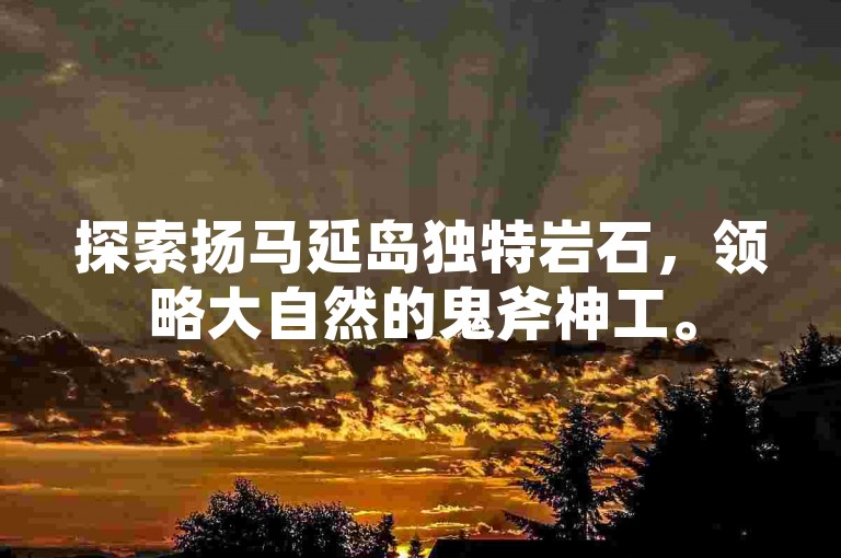 探索扬马延岛独特岩石，领略大自然的鬼斧神工。