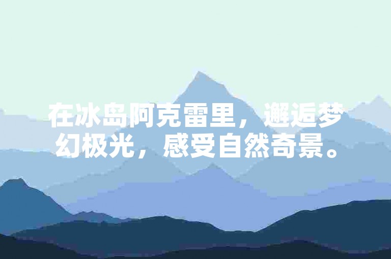 在冰岛阿克雷里，邂逅梦幻极光，感受自然奇景。