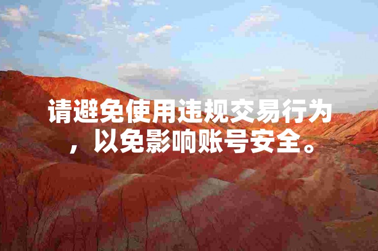 请避免使用违规交易行为，以免影响账号安全。