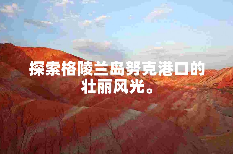 探索格陵兰岛努克港口的壮丽风光。