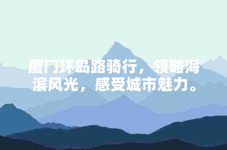 厦门环岛路骑行，领略海滨风光，感受城市魅力。