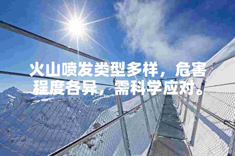 火山喷发类型多样，危害程度各异，需科学应对。