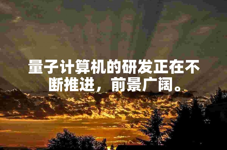 量子计算机的研发正在不断推进，前景广阔。