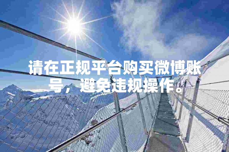 请在正规平台购买微博账号，避免违规操作。