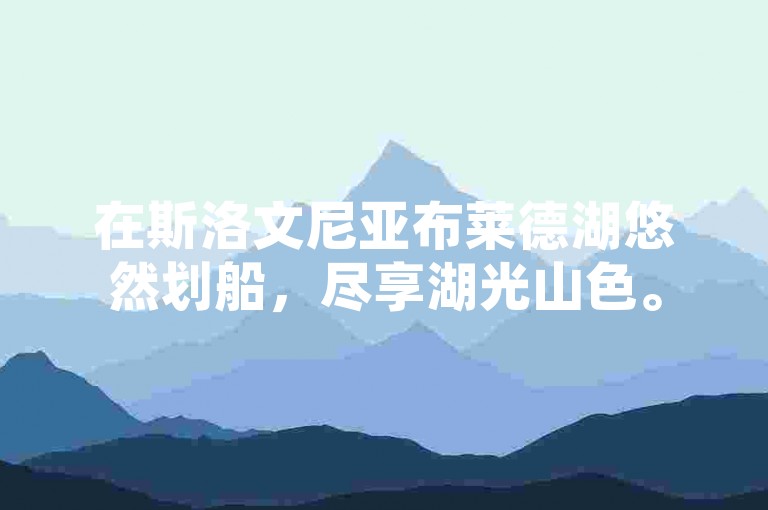在斯洛文尼亚布莱德湖悠然划船，尽享湖光山色。