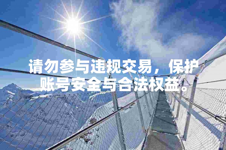 请勿参与违规交易，保护账号安全与合法权益。