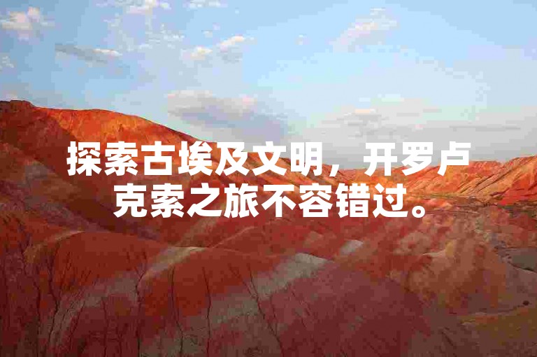 探索古埃及文明，开罗卢克索之旅不容错过。
