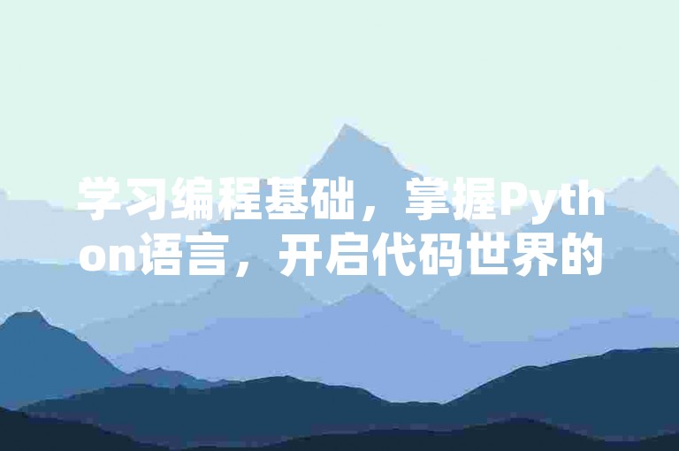 学习编程基础，掌握Python语言，开启代码世界的大门。