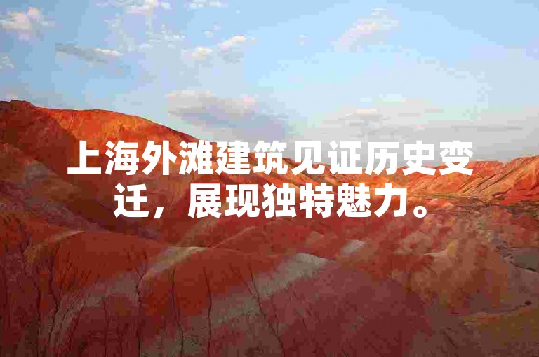 上海外滩建筑见证历史变迁，展现独特魅力。