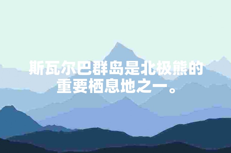 斯瓦尔巴群岛是北极熊的重要栖息地之一。