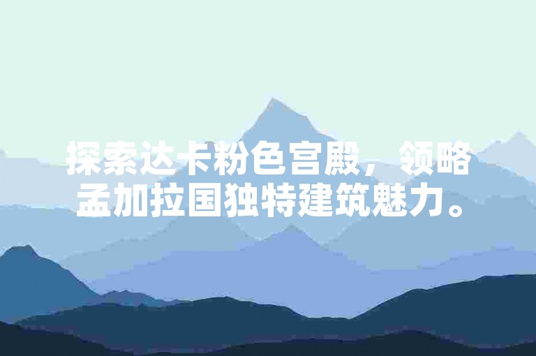 探索达卡粉色宫殿，领略孟加拉国独特建筑魅力。
