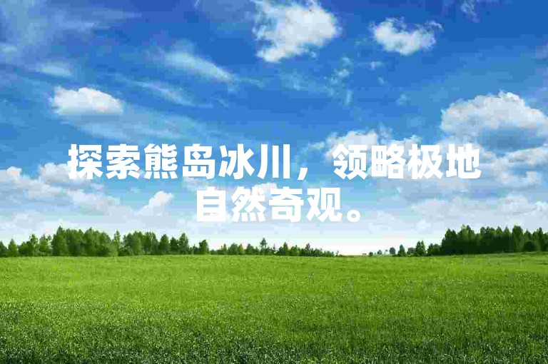 探索熊岛冰川，领略极地自然奇观。