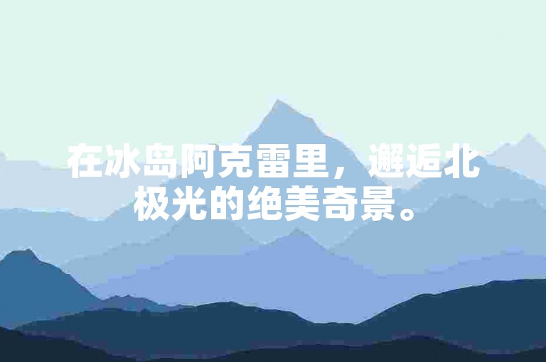 在冰岛阿克雷里，邂逅北极光的绝美奇景。
