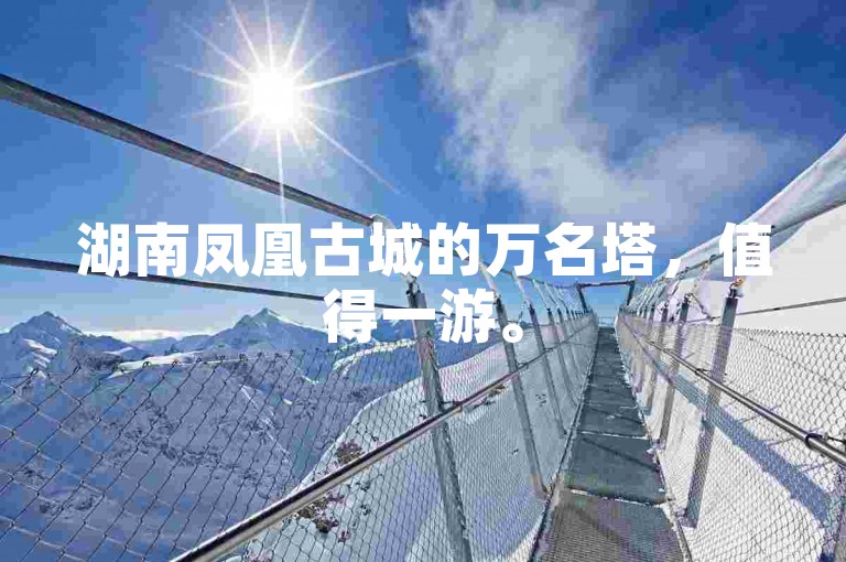 湖南凤凰古城的万名塔，值得一游。