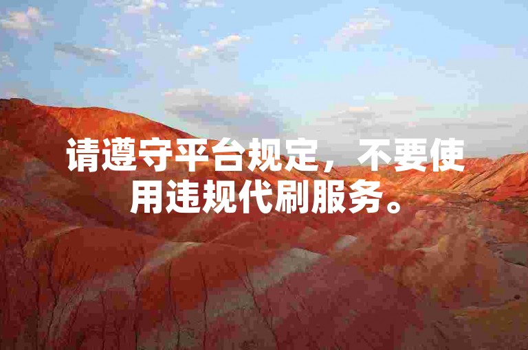 请遵守平台规定，不要使用违规代刷服务。