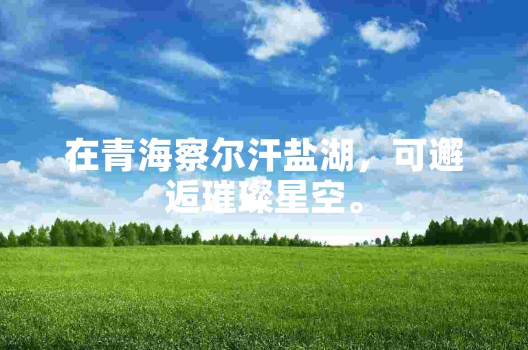 在青海察尔汗盐湖，可邂逅璀璨星空。