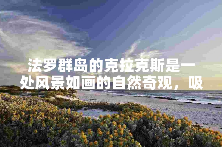 法罗群岛的克拉克斯是一处风景如画的自然奇观，吸引着无数游客前来探索其独特的地貌与生态环境。