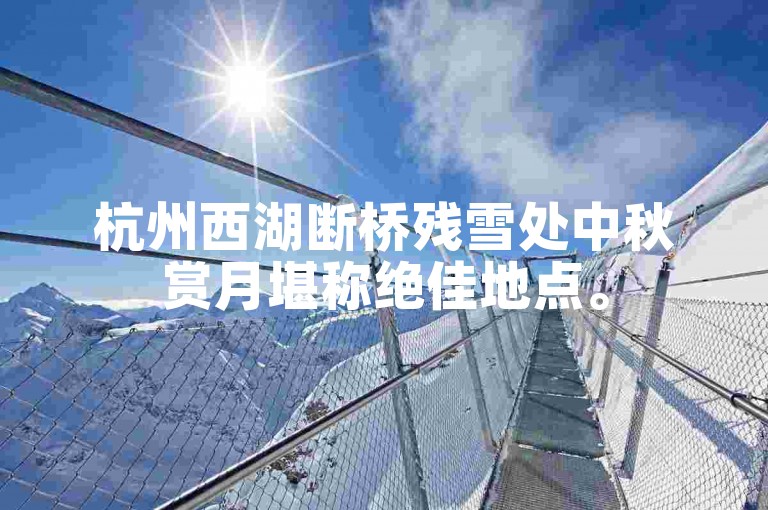 杭州西湖断桥残雪处中秋赏月堪称绝佳地点。