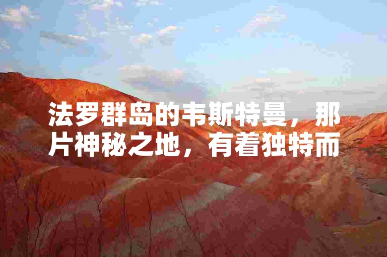 法罗群岛的韦斯特曼，那片神秘之地，有着独特而迷人的自然风光。