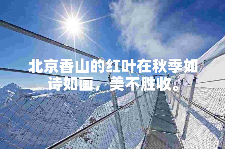 北京香山的红叶在秋季如诗如画，美不胜收。