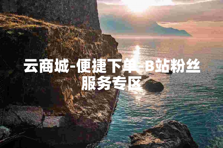 云商城-便捷下单-B站粉丝服务专区