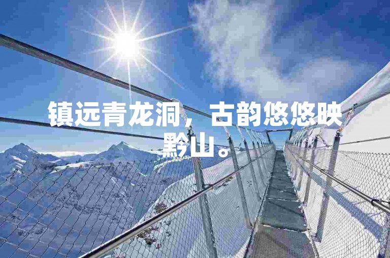 镇远青龙洞，古韵悠悠映黔山。