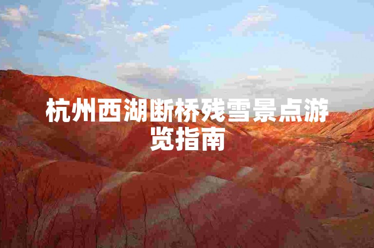 杭州西湖断桥残雪景点游览指南