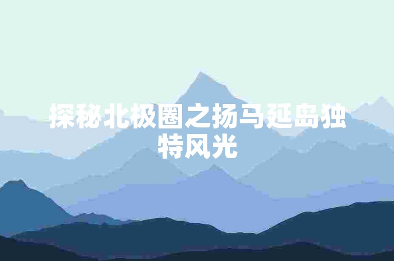 探秘北极圈之扬马延岛独特风光