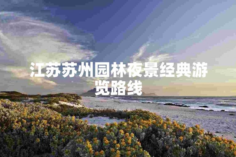 江苏苏州园林夜景经典游览路线