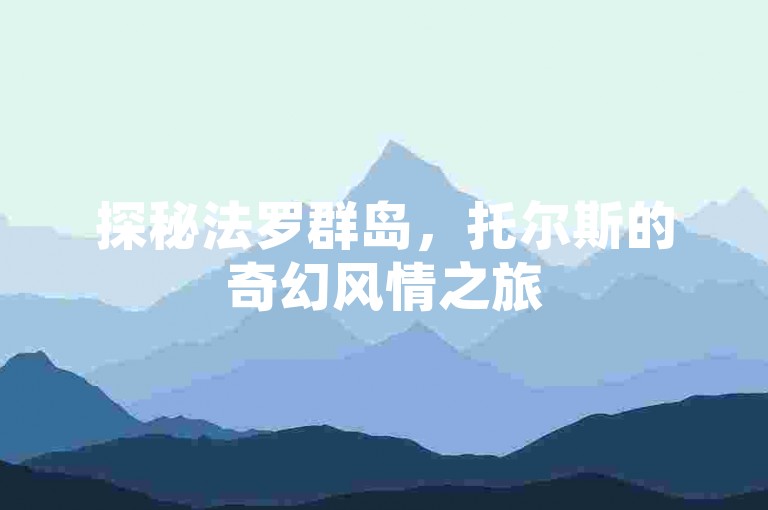 探秘法罗群岛，托尔斯的奇幻风情之旅