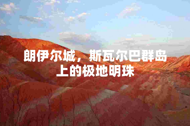 朗伊尔城，斯瓦尔巴群岛上的极地明珠