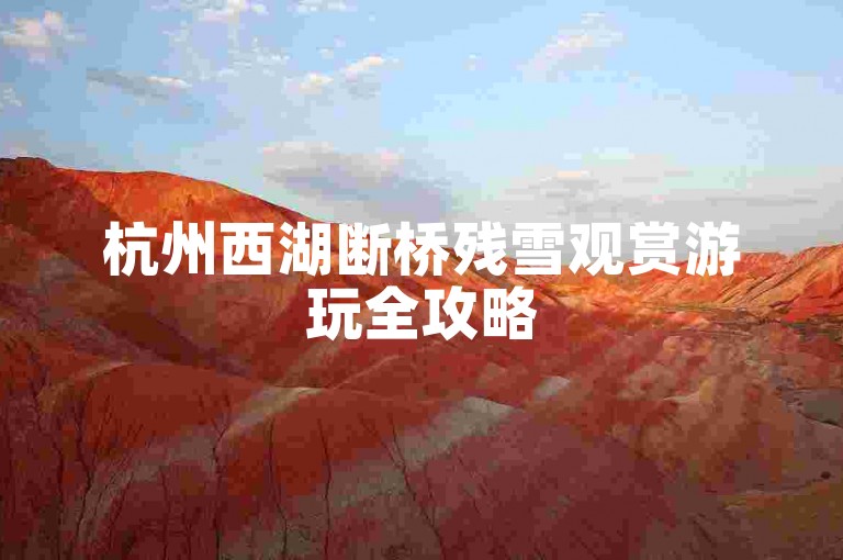杭州西湖断桥残雪观赏游玩全攻略