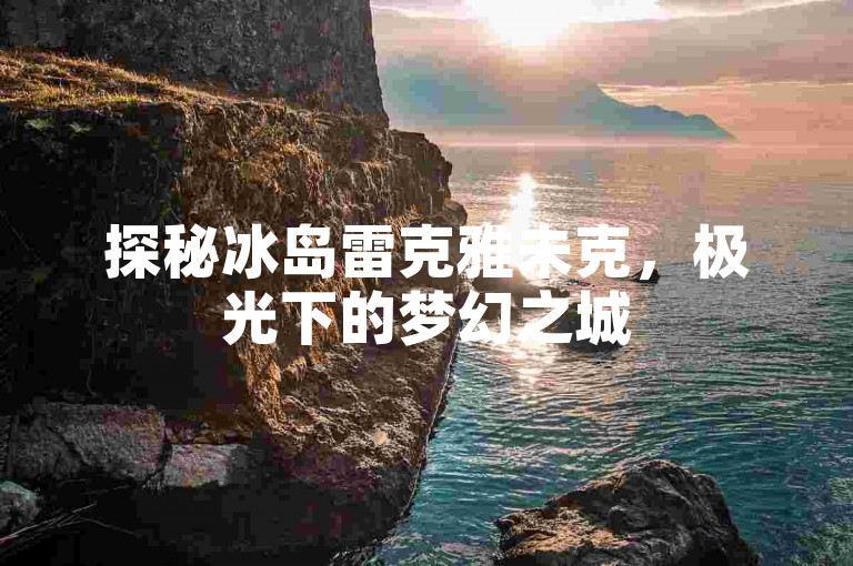 探秘冰岛雷克雅未克，极光下的梦幻之城