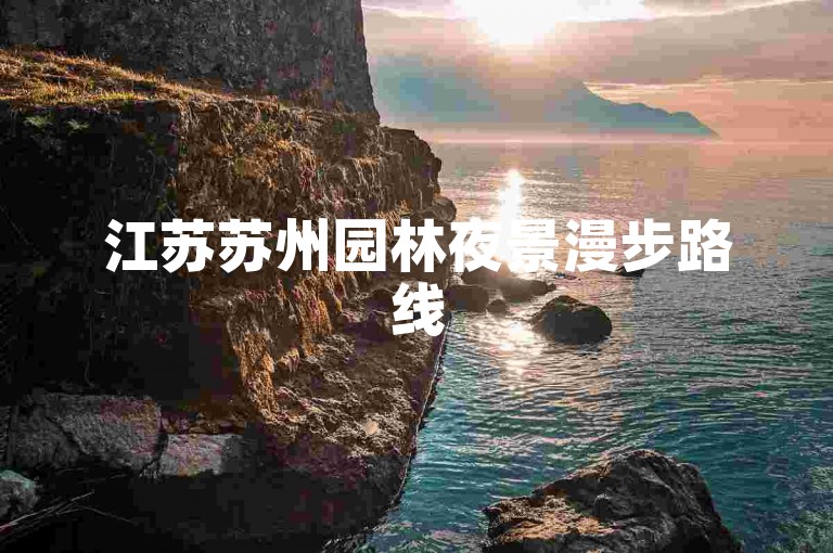 江苏苏州园林夜景漫步路线