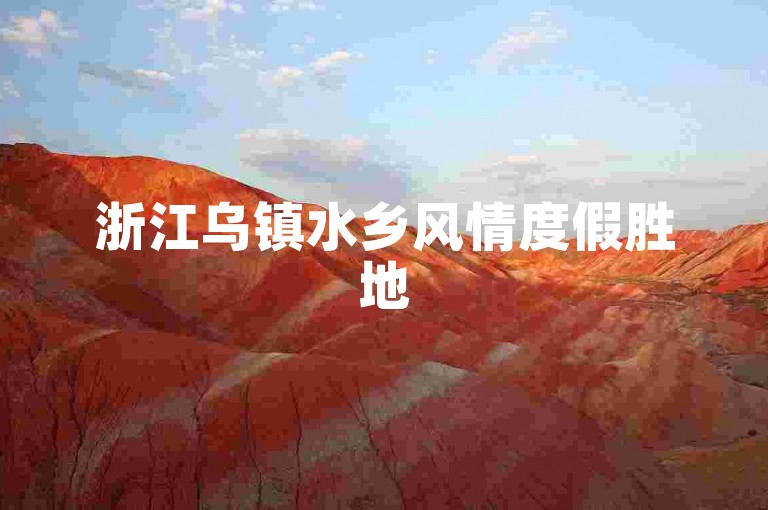 浙江乌镇水乡风情度假胜地