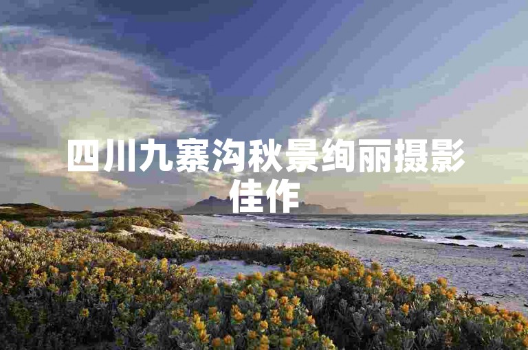 四川九寨沟秋景绚丽摄影佳作