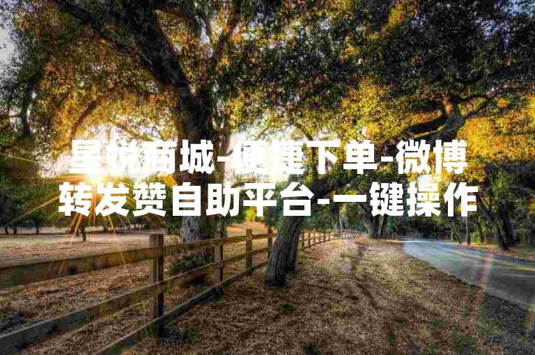 星悦商城-便捷下单-微博转发赞自助平台-一键操作-行业领先之选
