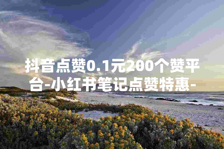 抖音点赞0.1元200个赞平台-小红书笔记点赞特惠-账号网低价发卡-dy业务自助下单工具最低价-小红书点赞 购买网站-哔哩业务自助下单软件