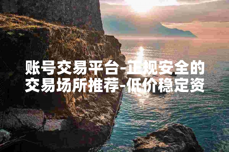 账号交易平台-正规安全的交易场所推荐-低价稳定资源供应站-抖音万粉即时到账