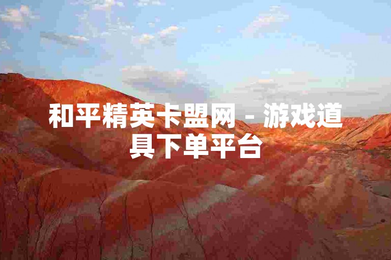 和平精英卡盟网 - 游戏道具下单平台
