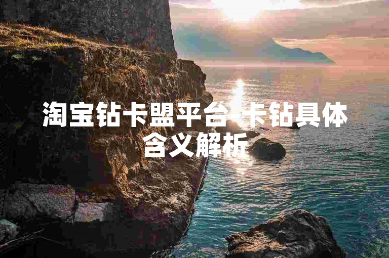 淘宝钻卡盟平台-卡钻具体含义解析