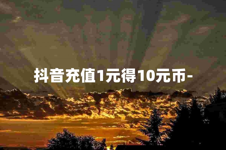 抖音充值1元得10元币-59卡盟平台-快手刷赞记录站-黑科技免费开户下
