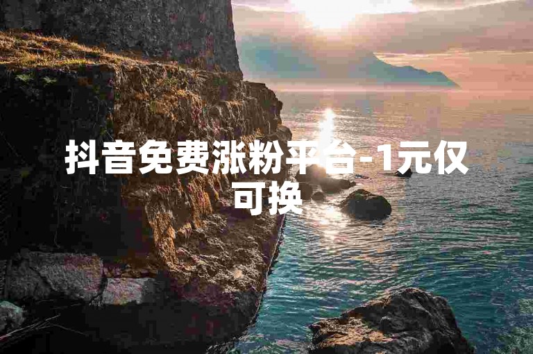 抖音免费涨粉平台-1元仅可换5个赞的全新标题